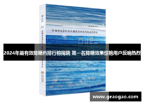 2024年最有效降糖药排行榜揭晓 第一名降糖效果惊艳用户反响热烈